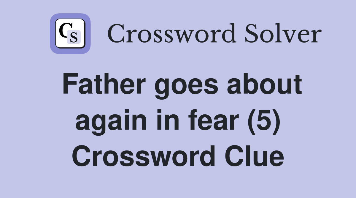 Father goes about again in fear (5) Crossword Clue