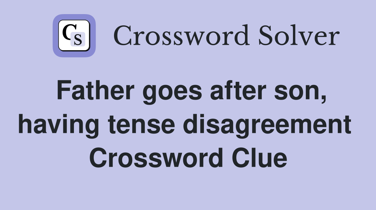 Father goes after son, having tense disagreement  Crossword Clue