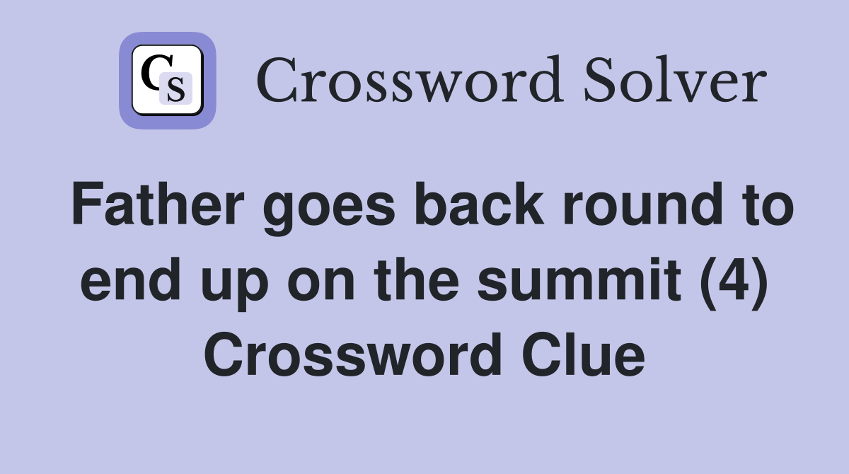 Father goes back round to end up on the summit (4) Crossword Clue