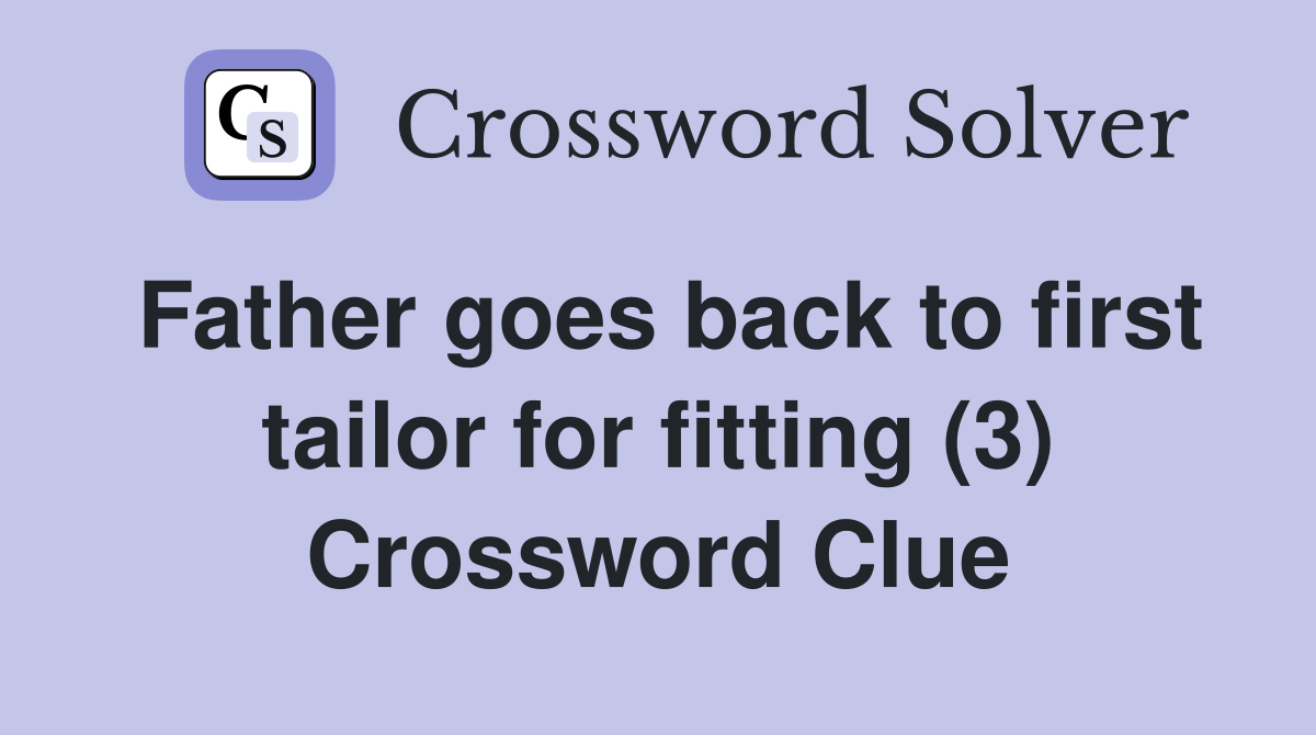 Father goes back to first tailor for fitting (3) Crossword Clue