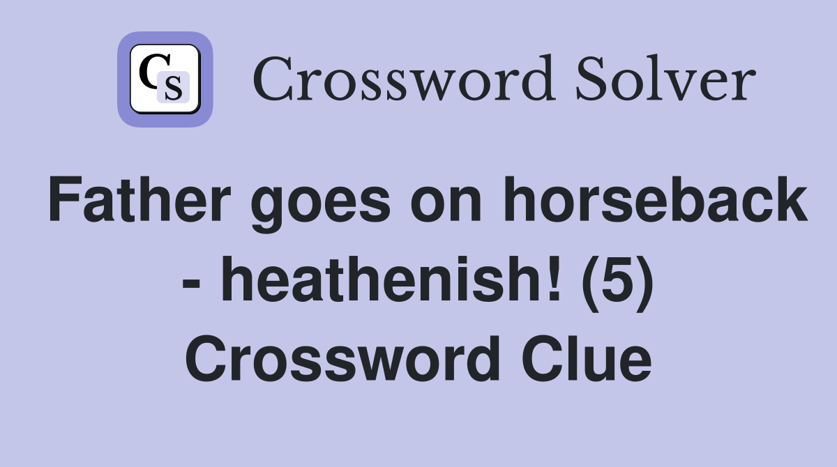 Father goes on horseback - heathenish! (5) Crossword Clue