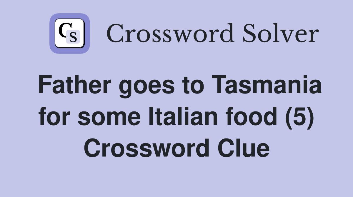 Father goes to Tasmania for some Italian food (5) Crossword Clue