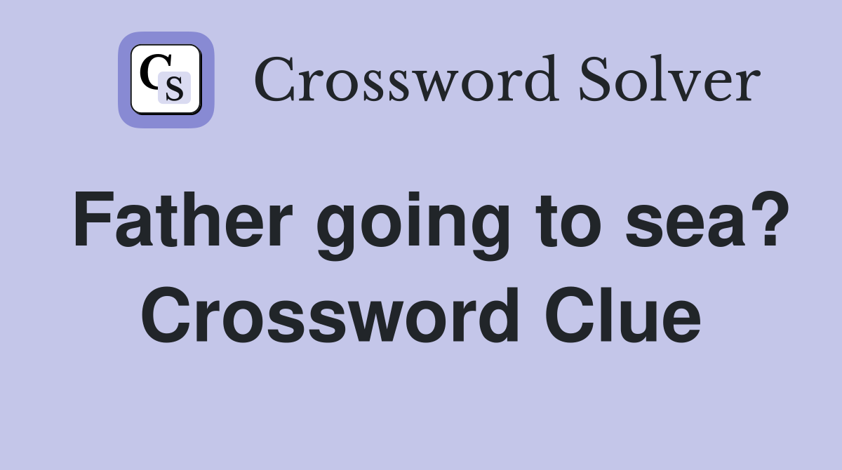 Father going to sea? Crossword Clue