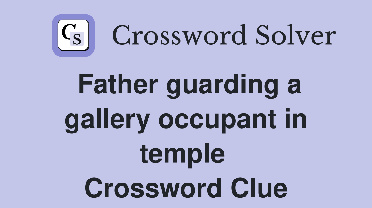 Father guarding a gallery occupant in temple  Crossword Clue