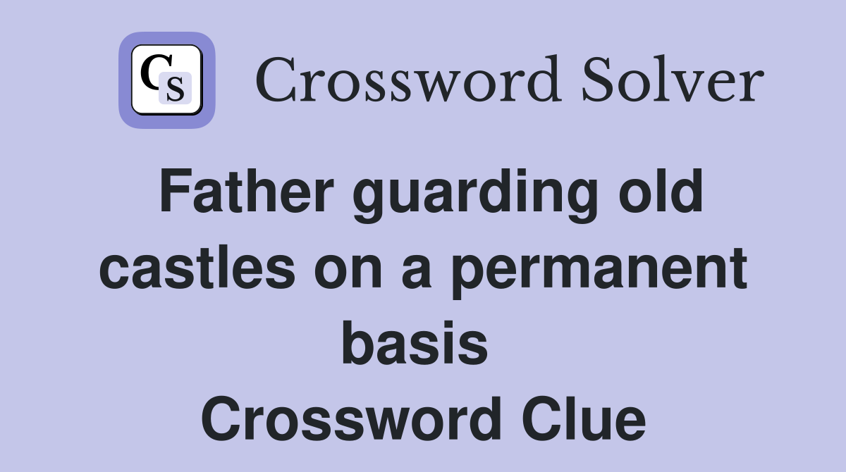Father guarding old castles on a permanent basis  Crossword Clue