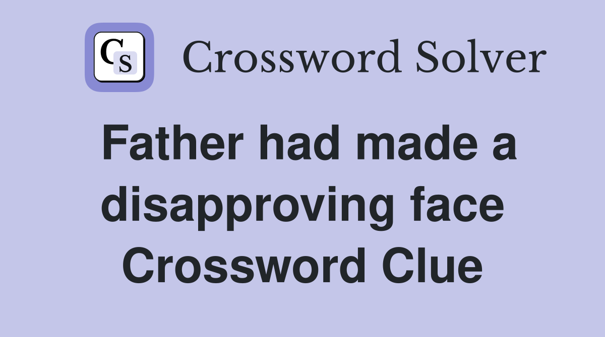 Father had made a disapproving face Crossword Clue