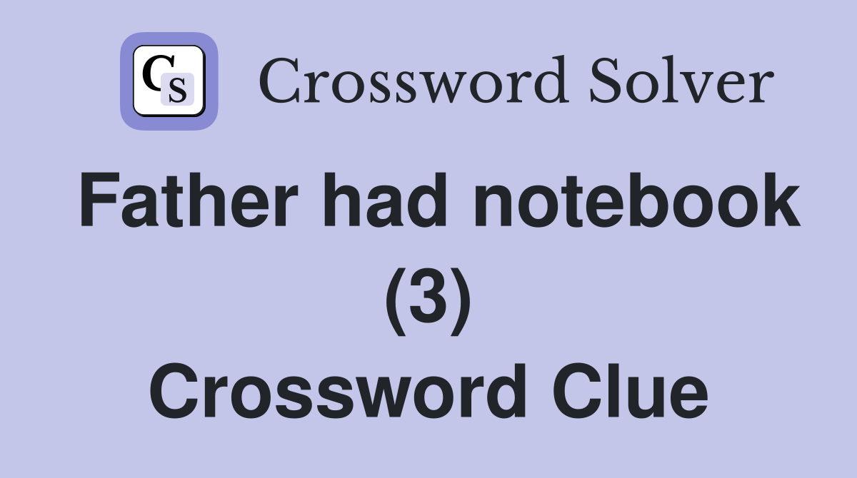 Father had notebook (3) Crossword Clue
