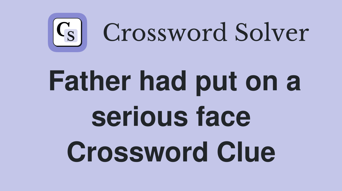 Father had put on a serious face Crossword Clue