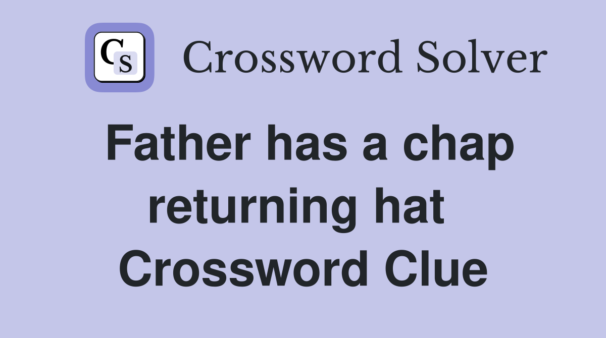 Father has a chap returning hat  Crossword Clue