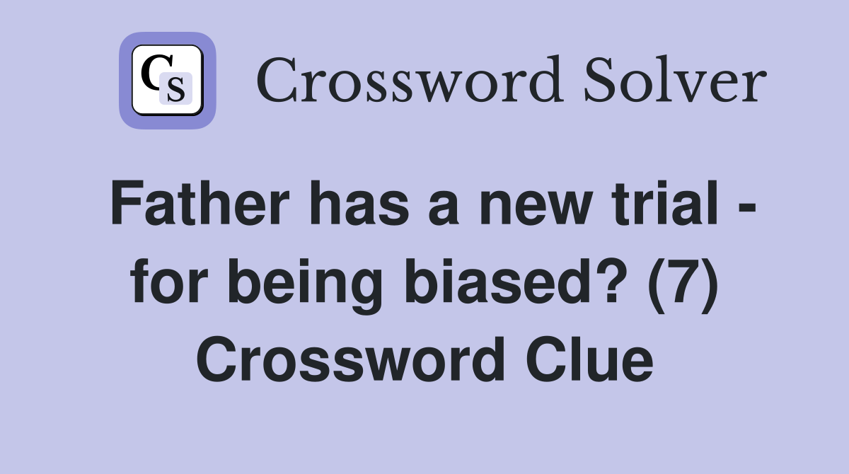 Father has a new trial - for being biased? (7) Crossword Clue