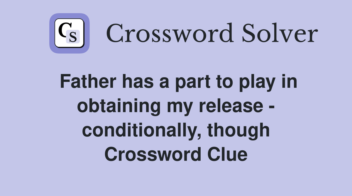 Father has a part to play in obtaining my release - conditionally, though Crossword Clue
