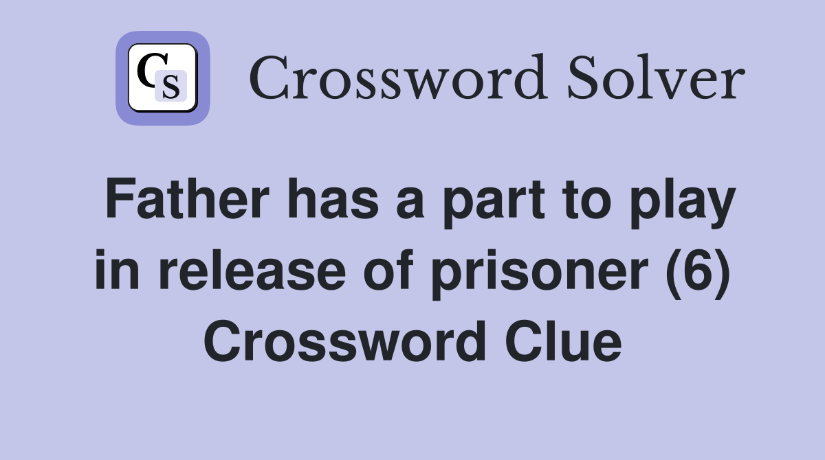 Father has a part to play in release of prisoner (6) Crossword Clue