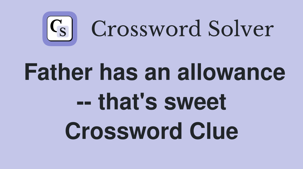 Father has an allowance -- that's sweet Crossword Clue