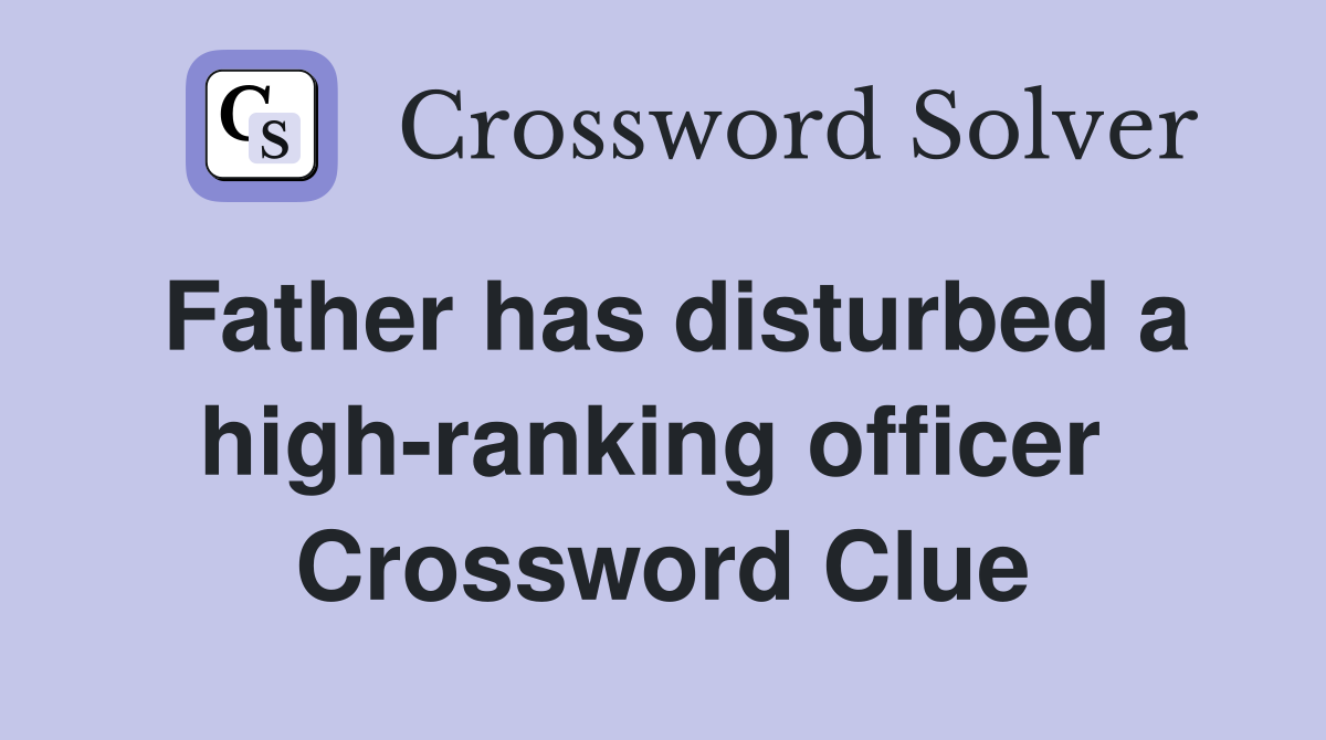 Father has disturbed a high-ranking officer  Crossword Clue