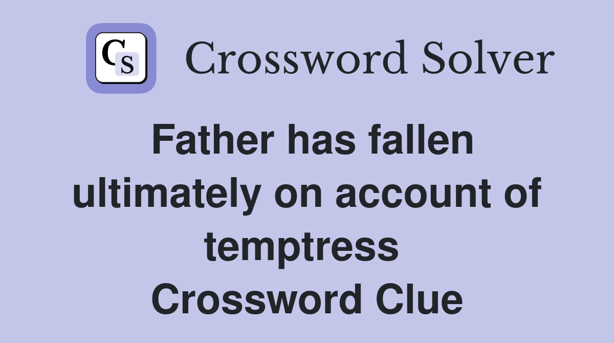 Father has fallen ultimately on account of temptress  Crossword Clue