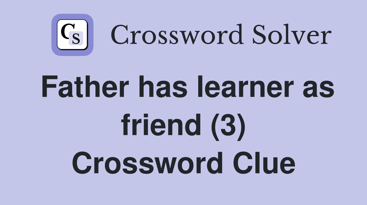 Father has learner as friend (3) Crossword Clue