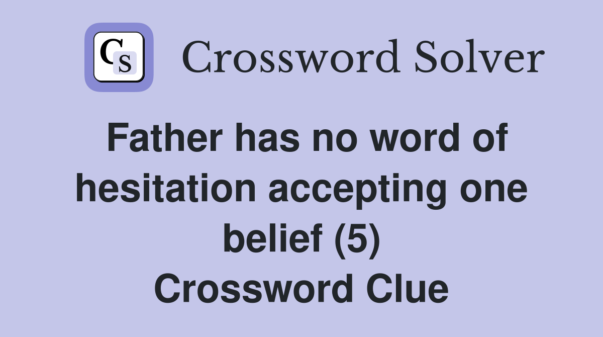 Father has no word of hesitation accepting one belief (5) Crossword Clue