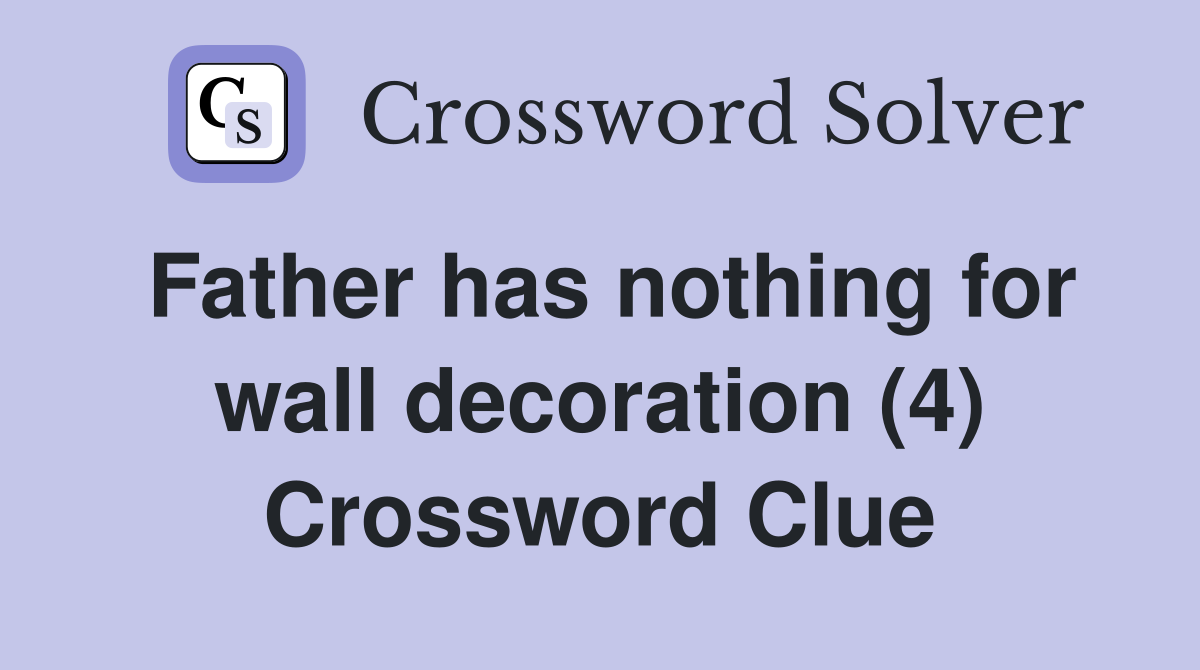 Father has nothing for wall decoration (4) Crossword Clue