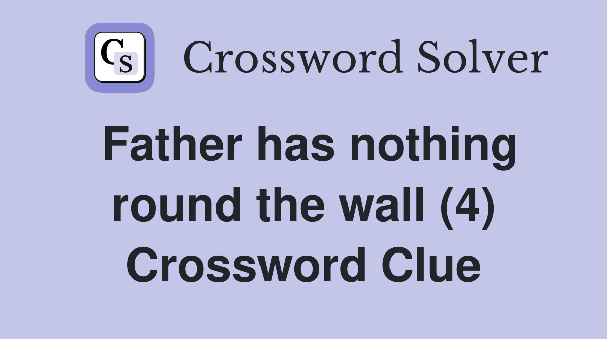 Father has nothing round the wall (4) Crossword Clue
