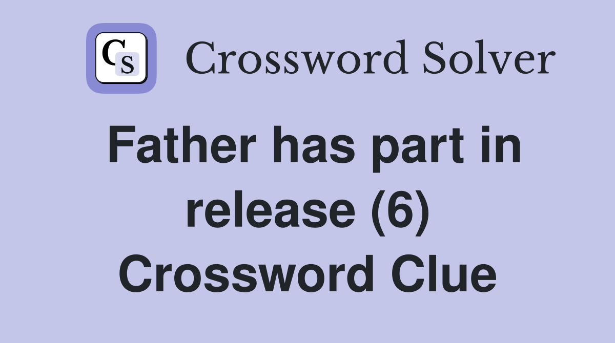 Father has part in release (6) Crossword Clue