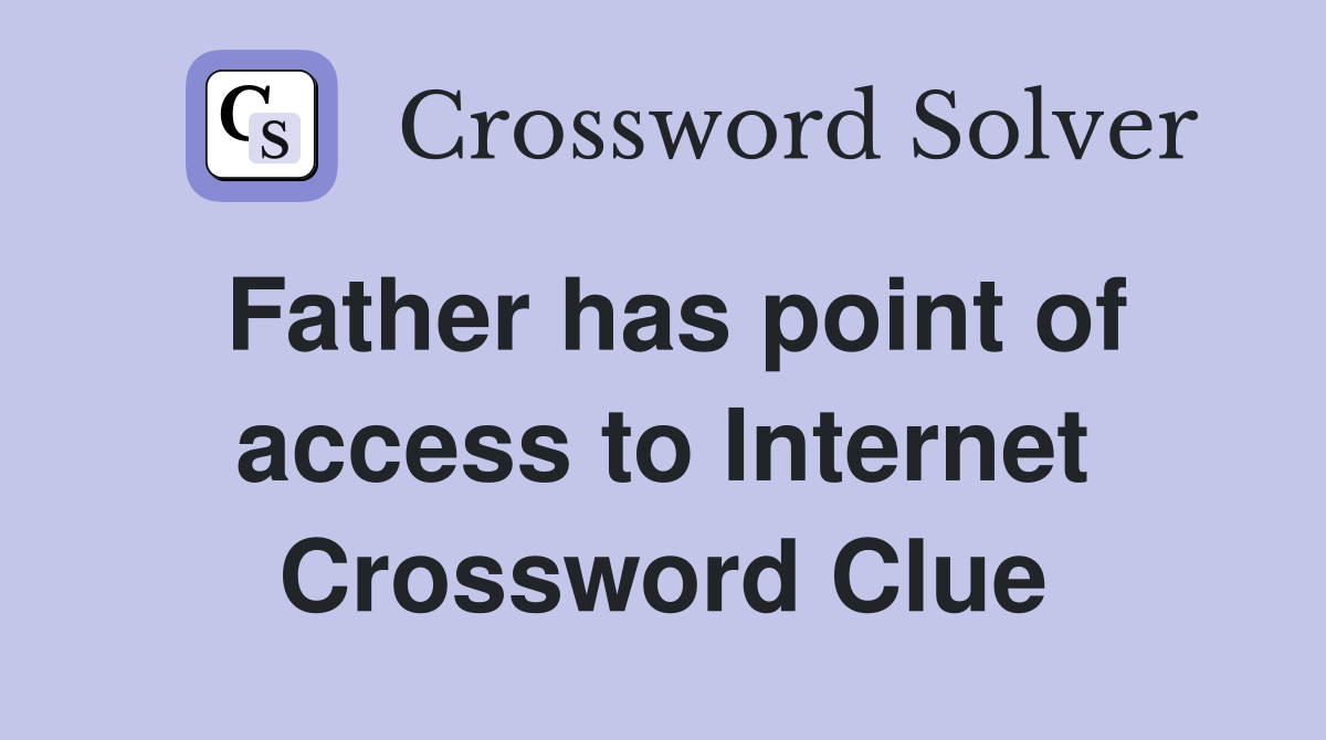 Father has point of access to Internet Crossword Clue