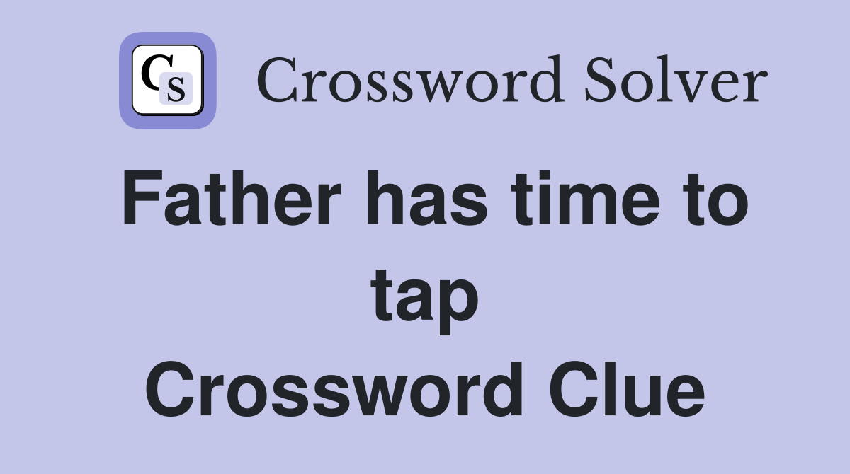 Father has time to tap Crossword Clue