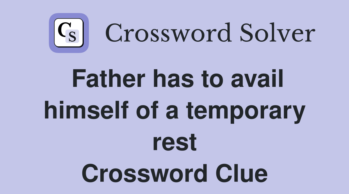 Father has to avail himself of a temporary rest Crossword Clue