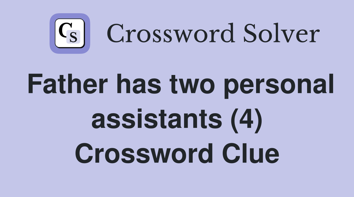 Father has two personal assistants (4) Crossword Clue
