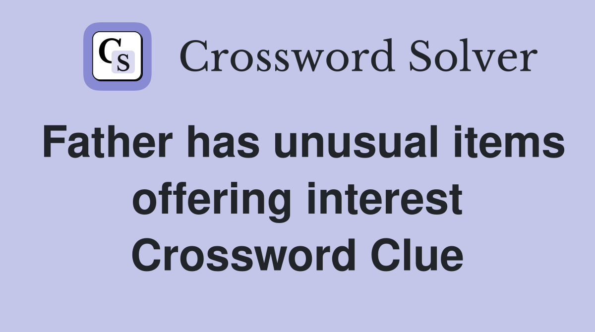 Father has unusual items offering interest Crossword Clue