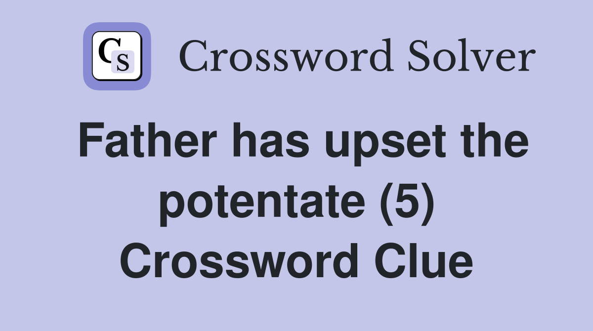 Father has upset the potentate (5) Crossword Clue