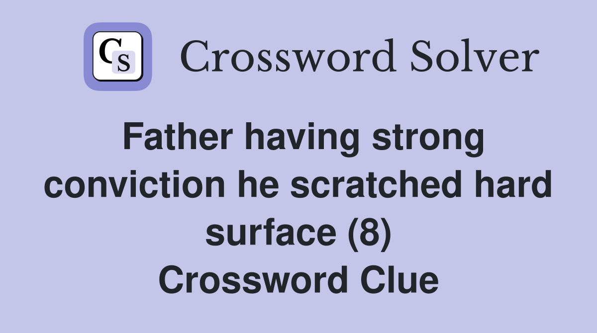 Father having strong conviction he scratched hard surface (8) Crossword Clue