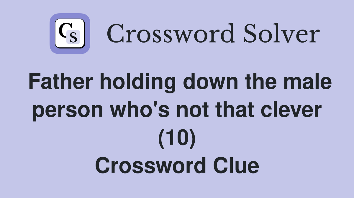 Father holding down the male person who's not that clever (10) Crossword Clue