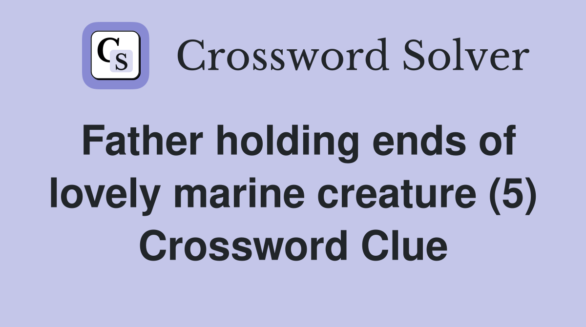Father holding ends of lovely marine creature (5) Crossword Clue