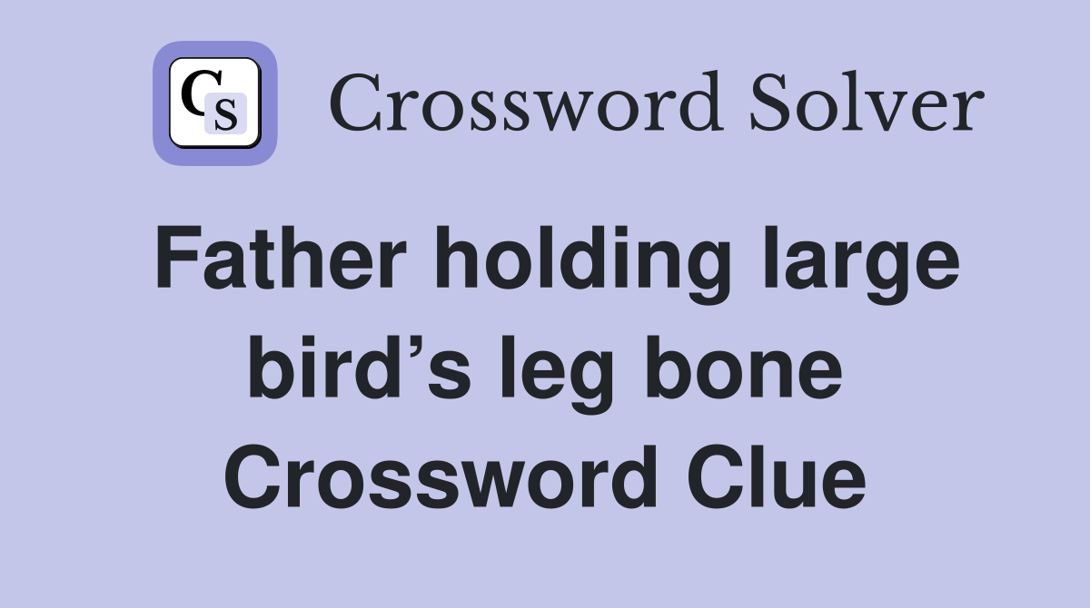 Father holding large bird’s leg bone Crossword Clue