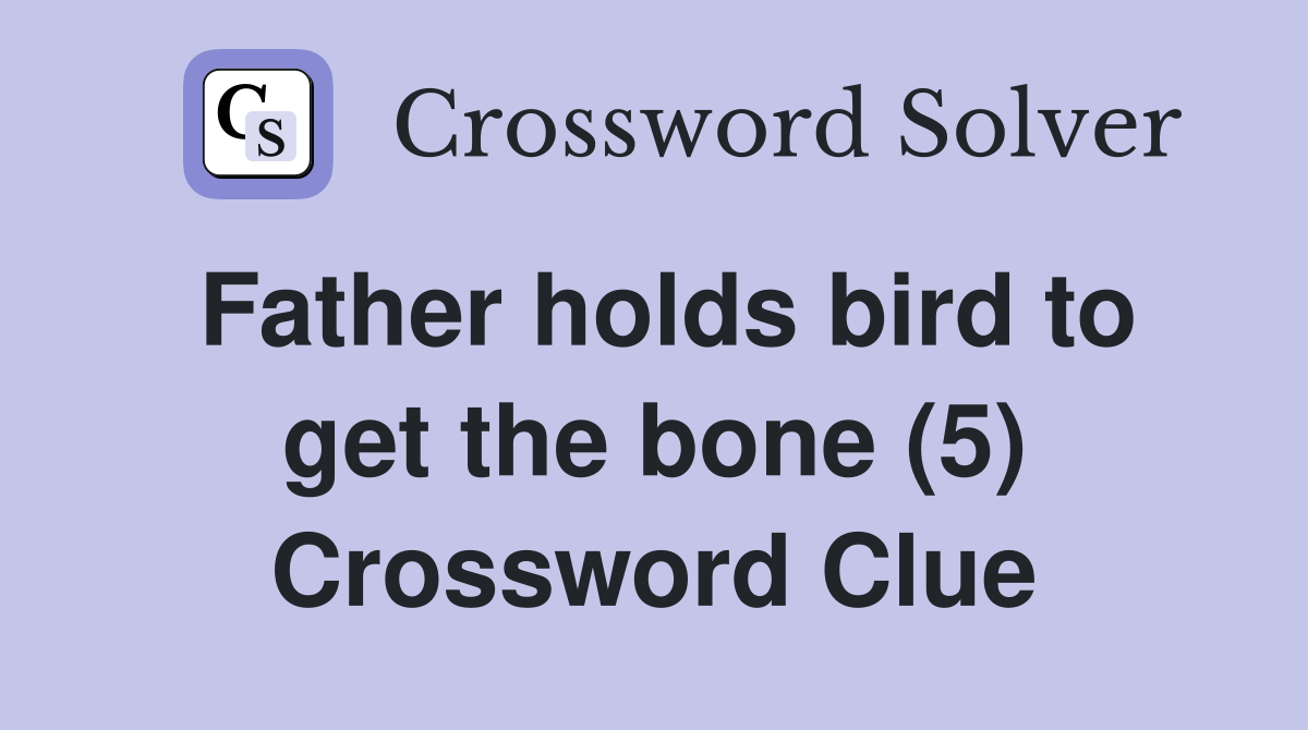 Father holds bird to get the bone (5) Crossword Clue
