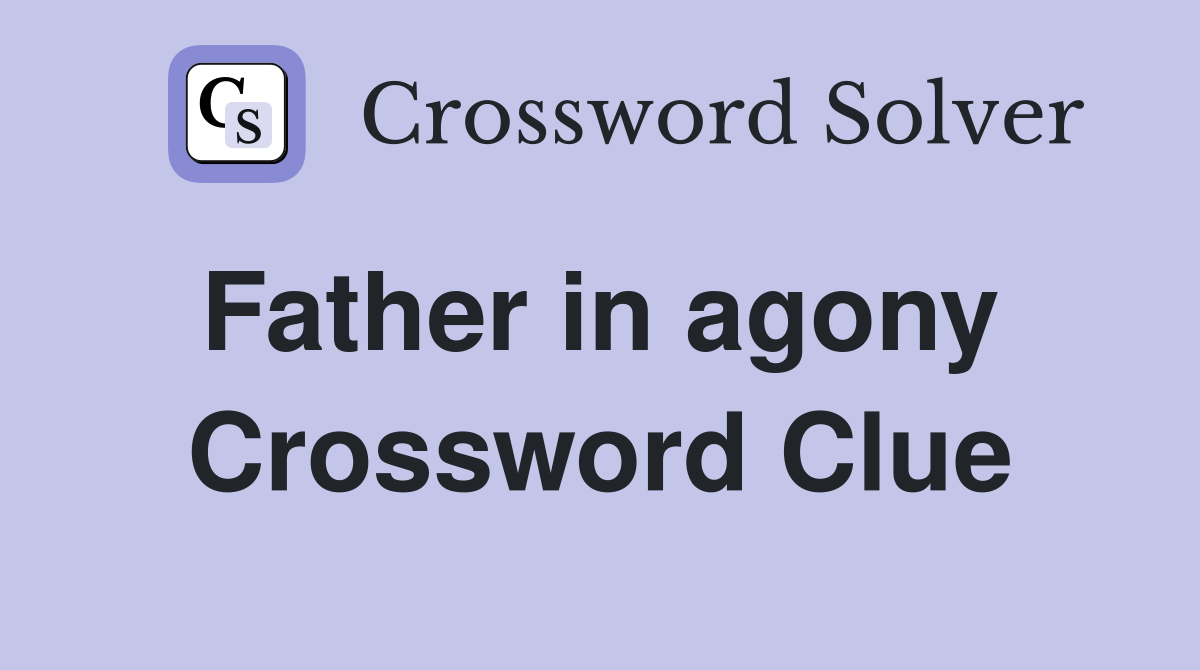 Father in agony  Crossword Clue