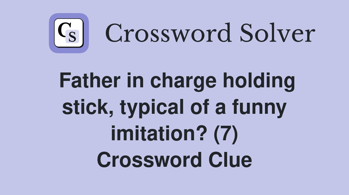 Father in charge holding stick, typical of a funny imitation? (7) Crossword Clue