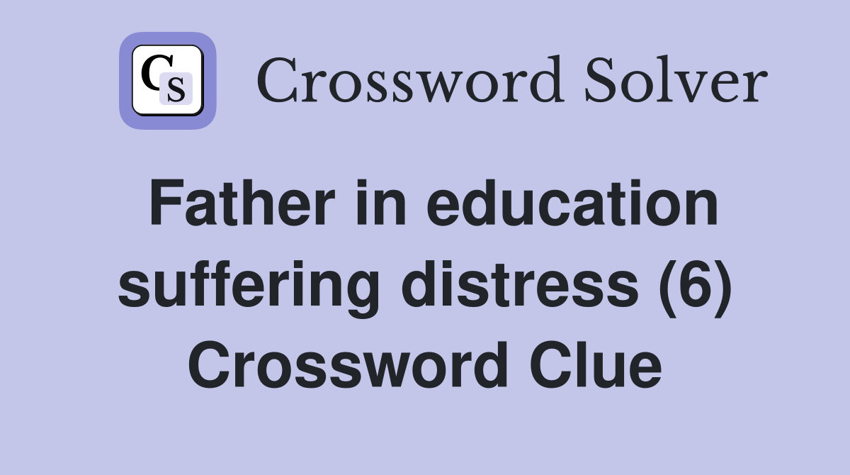 Father in education suffering distress (6) Crossword Clue