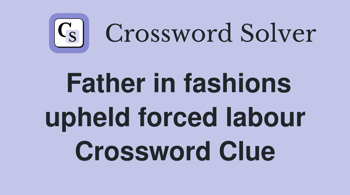 Father in fashions upheld forced labour Crossword Clue