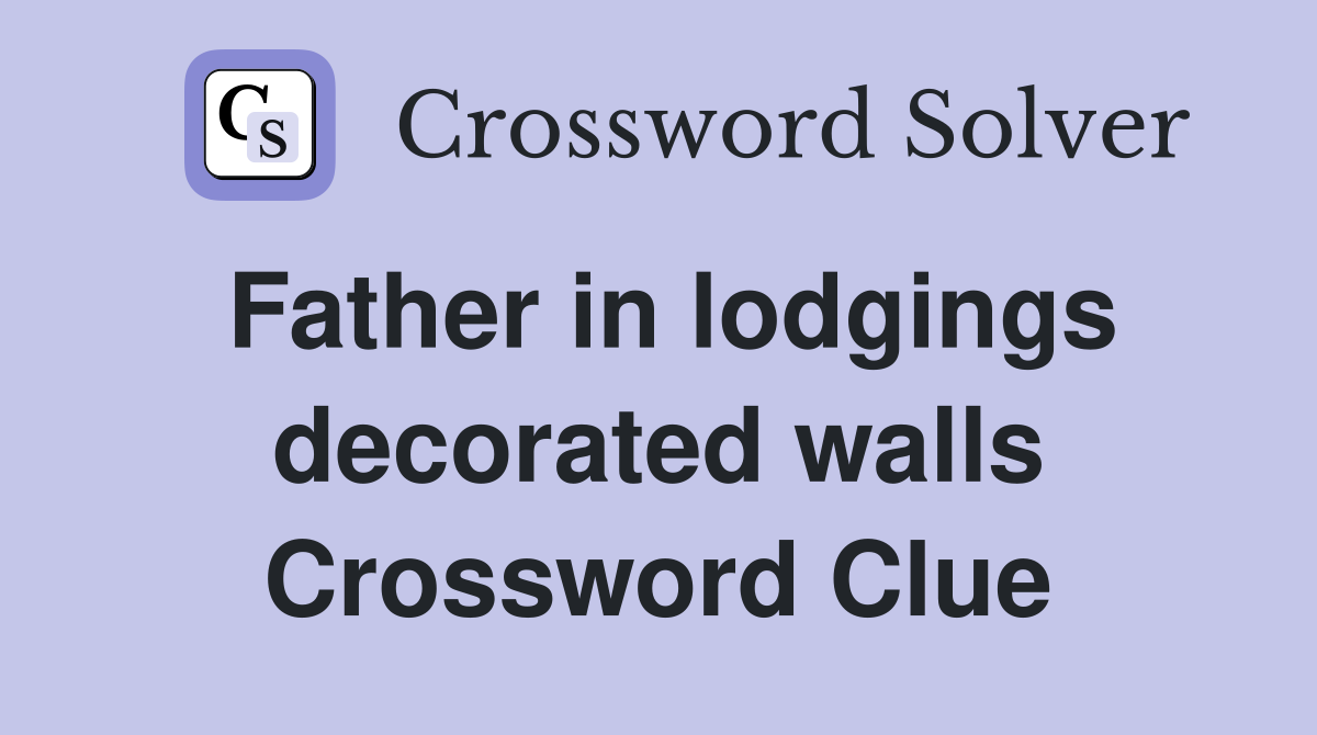 Father in lodgings decorated walls Crossword Clue