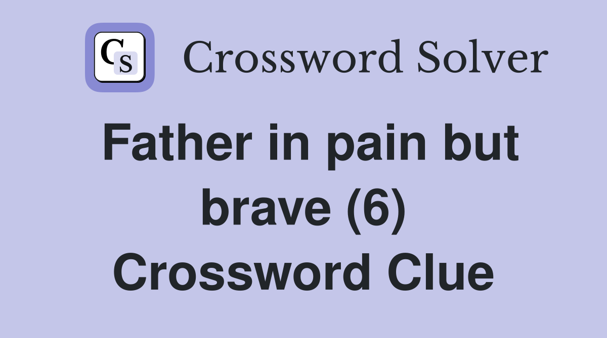 Father in pain but brave (6) Crossword Clue
