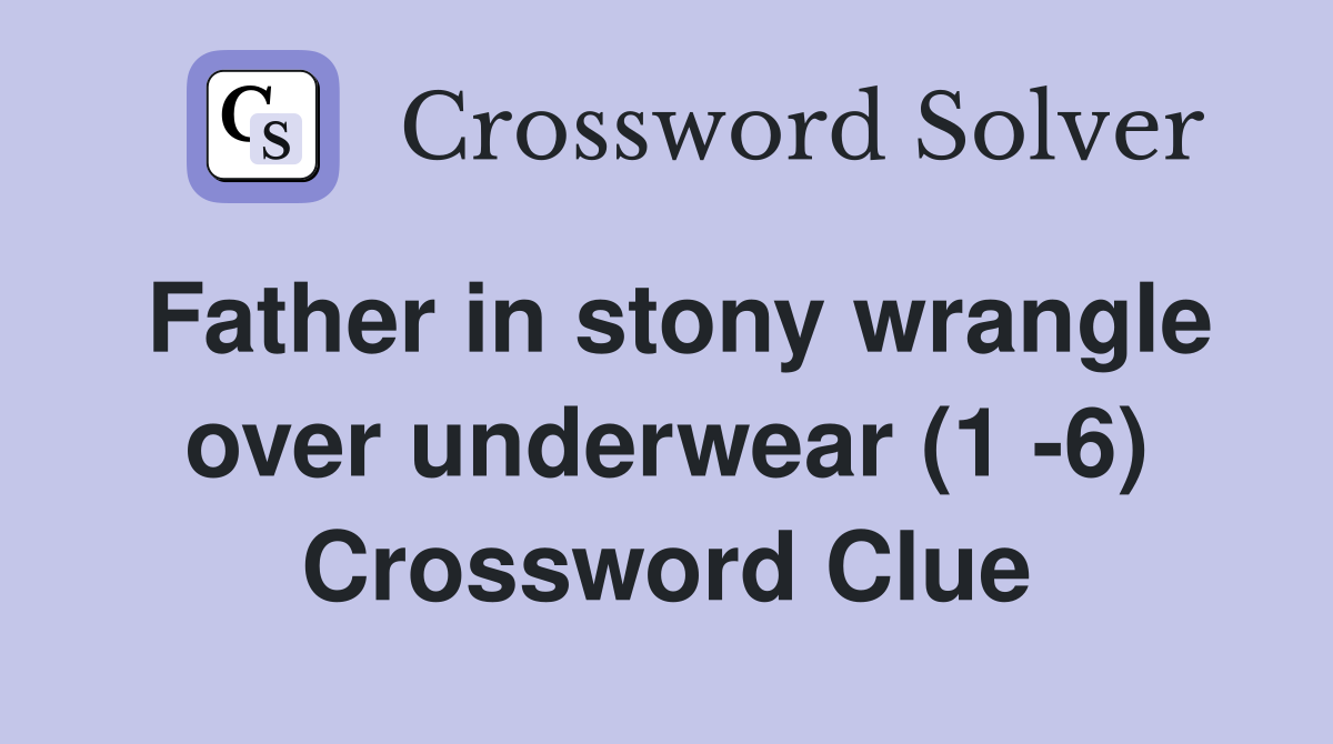 Father in stony wrangle over underwear (1 -6) Crossword Clue