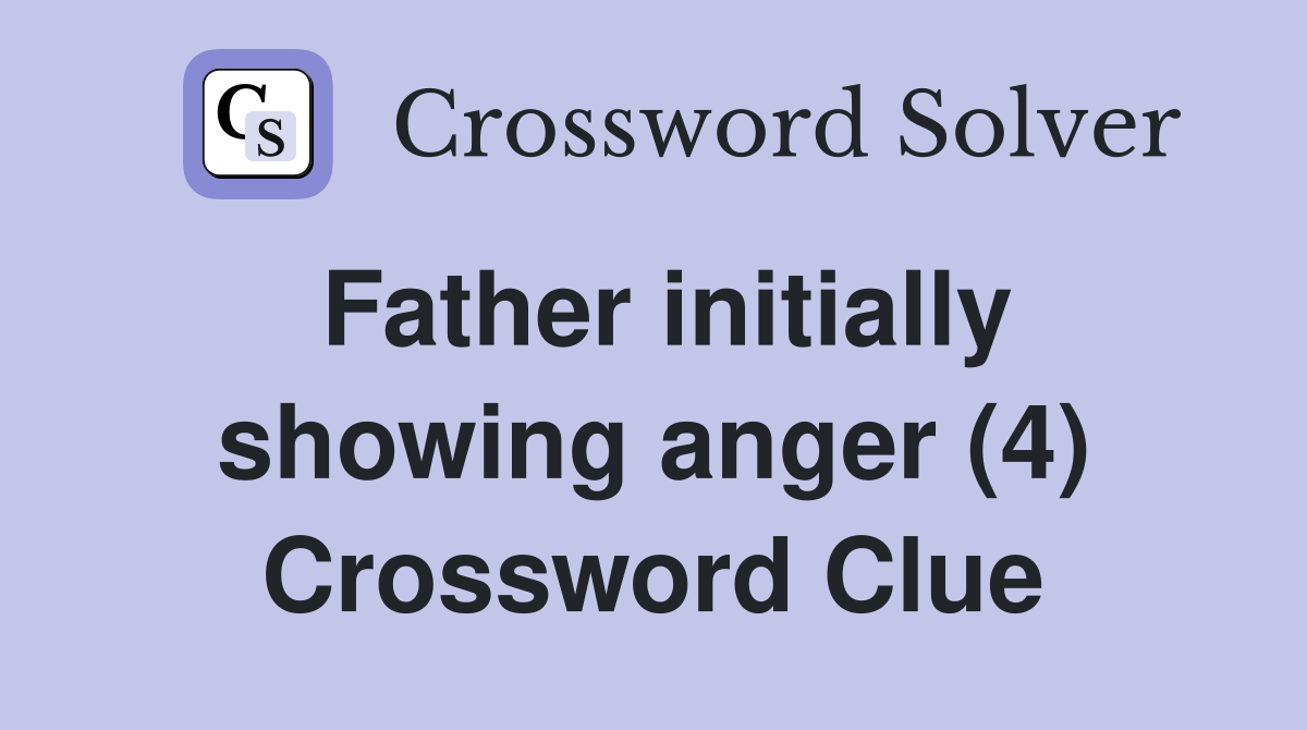 Father initially showing anger (4) Crossword Clue