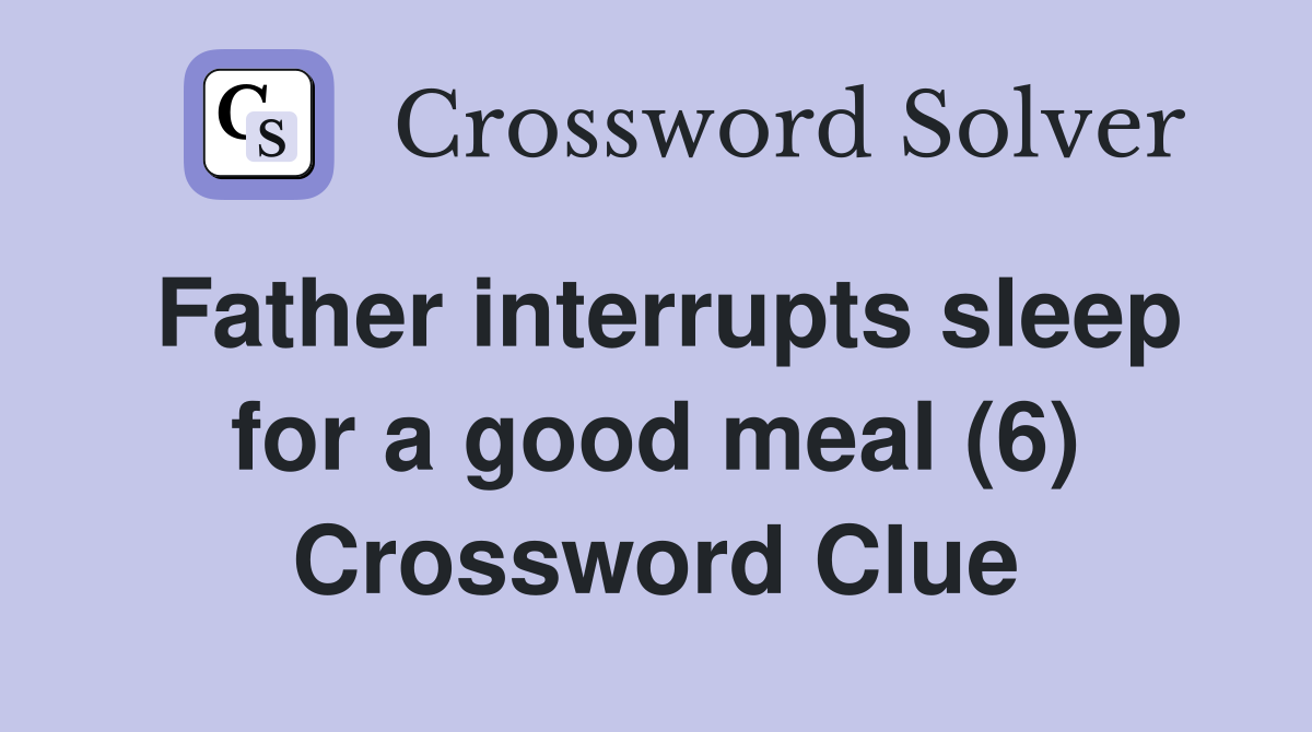 Father interrupts sleep for a good meal (6) Crossword Clue