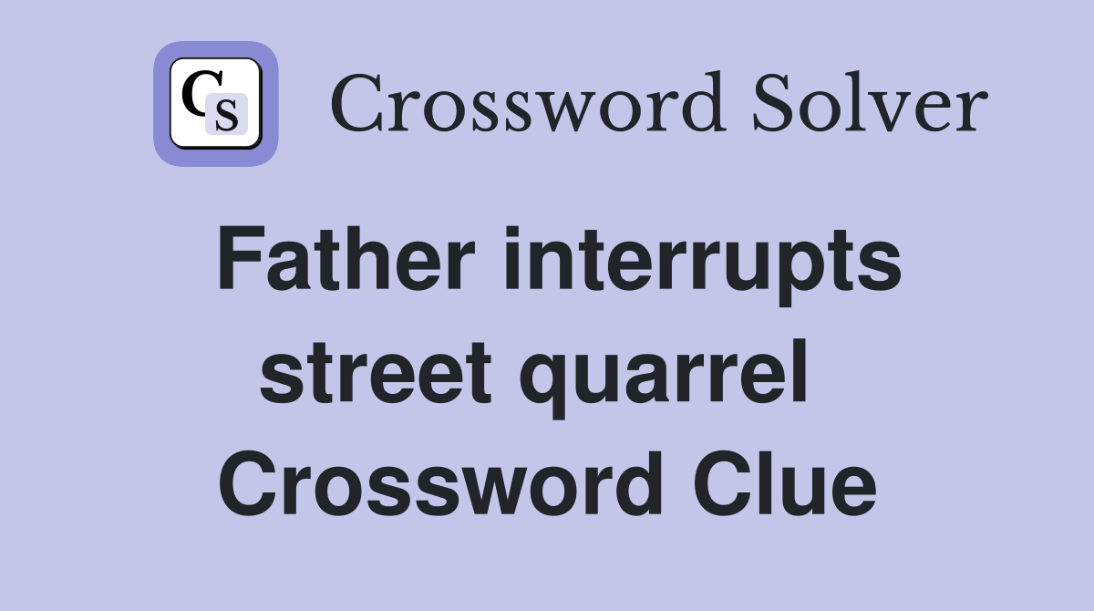 Father interrupts street quarrel  Crossword Clue