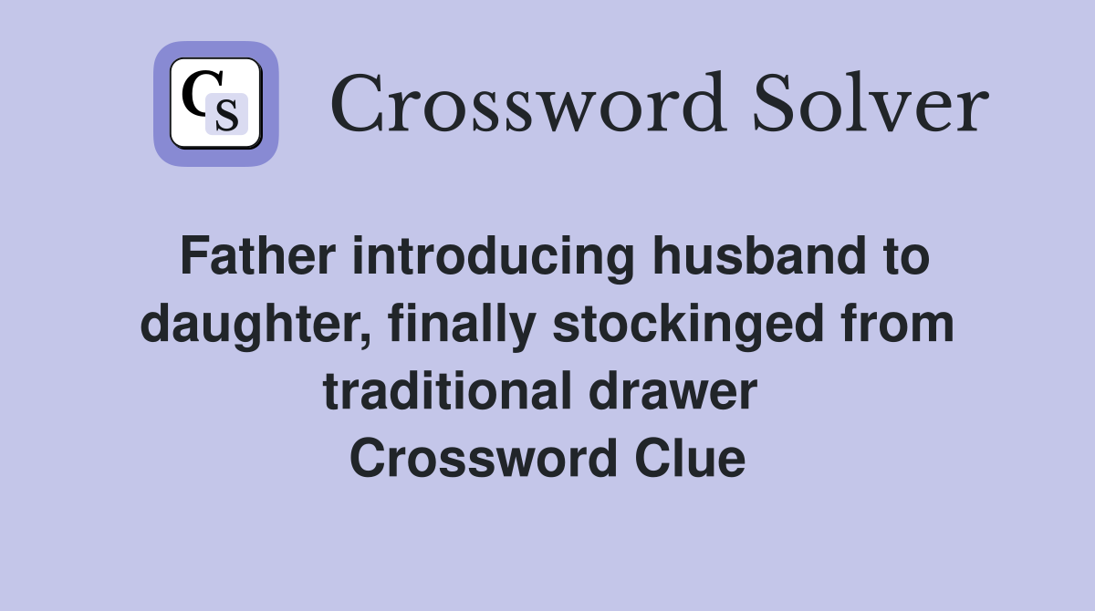 Father introducing husband to daughter, finally stockinged from traditional drawer  Crossword Clue