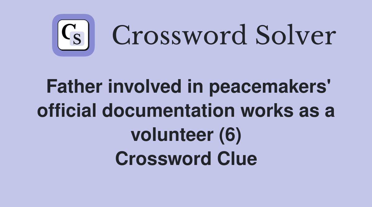 Father involved in peacemakers' official documentation works as a volunteer (6) Crossword Clue