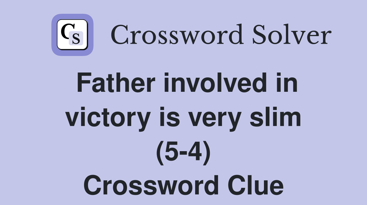 Father involved in victory is very slim (5-4) Crossword Clue
