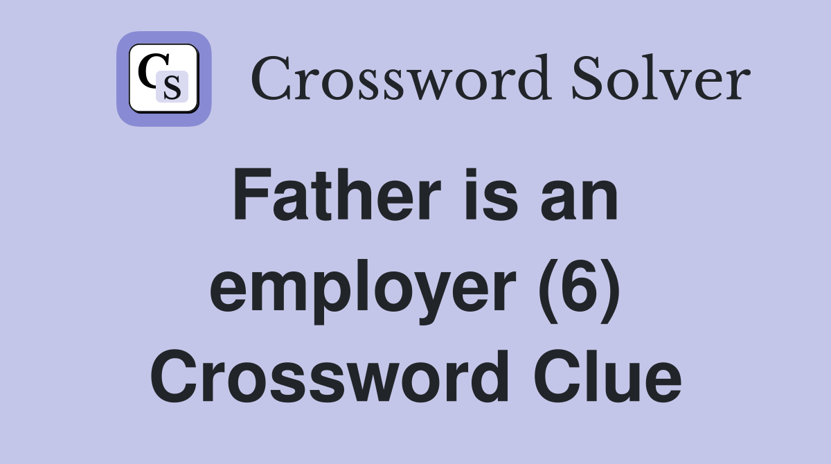 Father is an employer (6) Crossword Clue