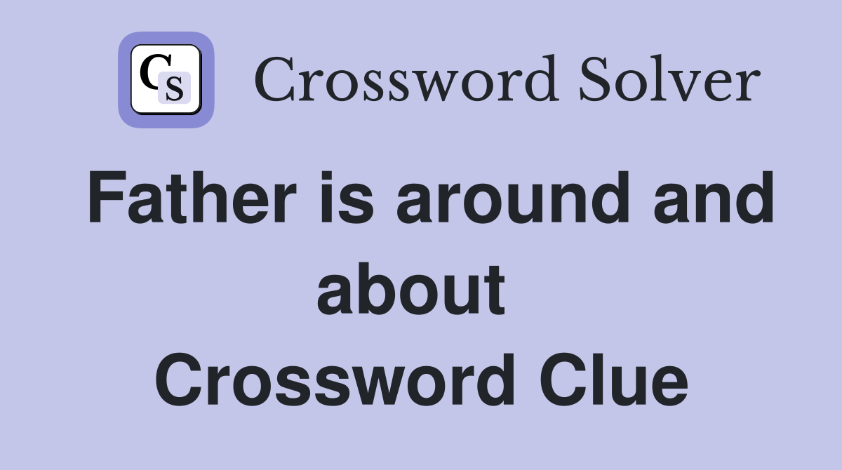 Father is around and about  Crossword Clue